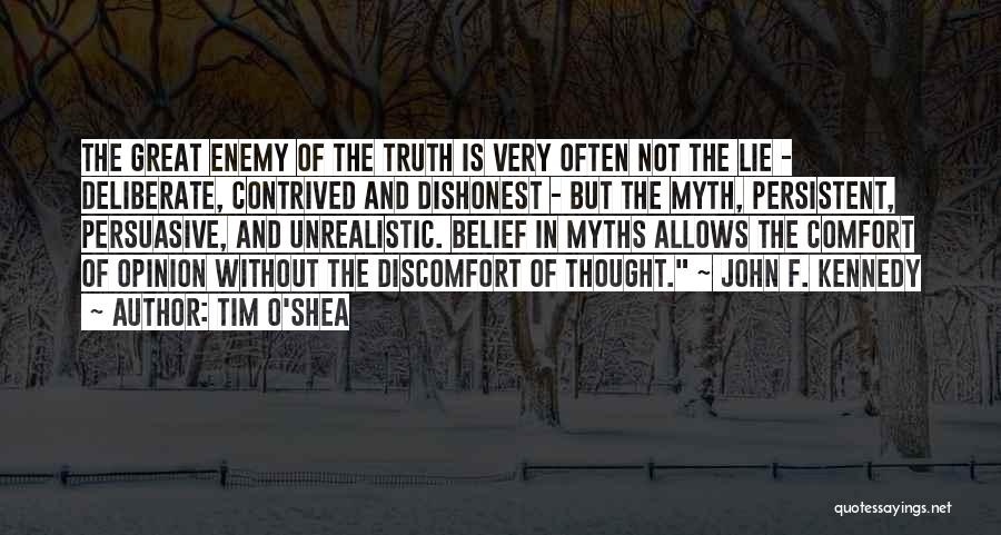 Tim O'Shea Quotes: The Great Enemy Of The Truth Is Very Often Not The Lie - Deliberate, Contrived And Dishonest - But The