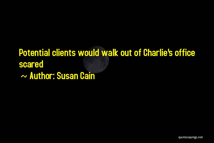 Susan Cain Quotes: Potential Clients Would Walk Out Of Charlie's Office Scared