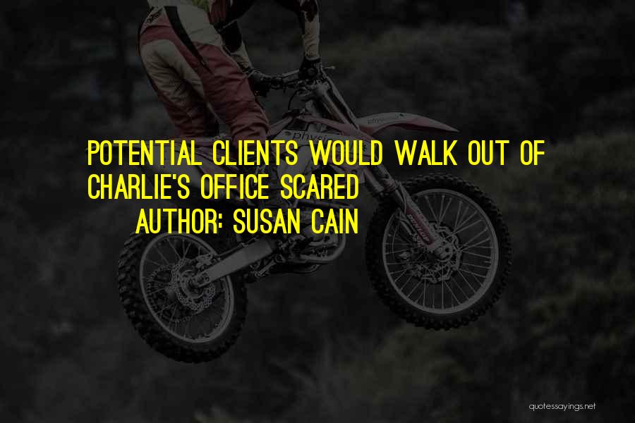 Susan Cain Quotes: Potential Clients Would Walk Out Of Charlie's Office Scared