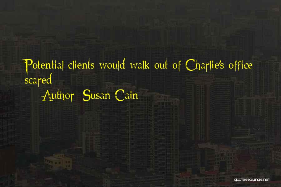 Susan Cain Quotes: Potential Clients Would Walk Out Of Charlie's Office Scared