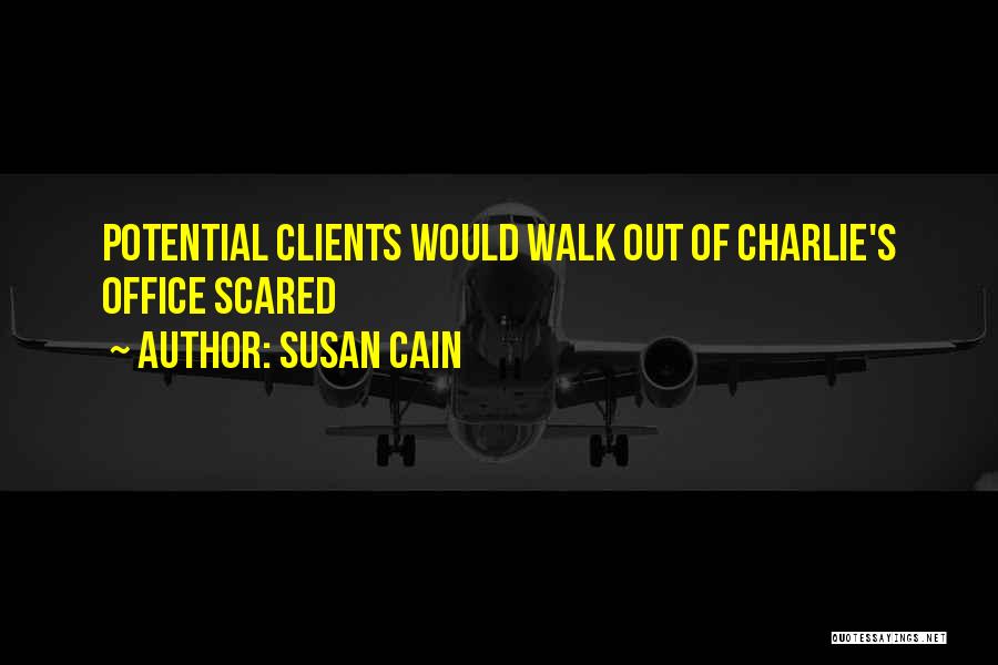 Susan Cain Quotes: Potential Clients Would Walk Out Of Charlie's Office Scared