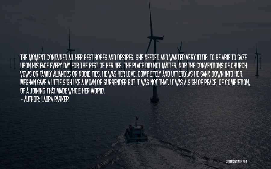 Laura Parker Quotes: The Moment Contained All Her Best Hopes And Desires. She Needed And Wanted Very Little: To Be Able To Gaze