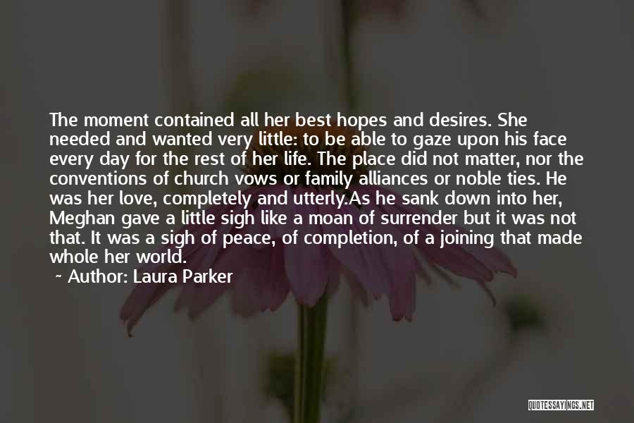 Laura Parker Quotes: The Moment Contained All Her Best Hopes And Desires. She Needed And Wanted Very Little: To Be Able To Gaze