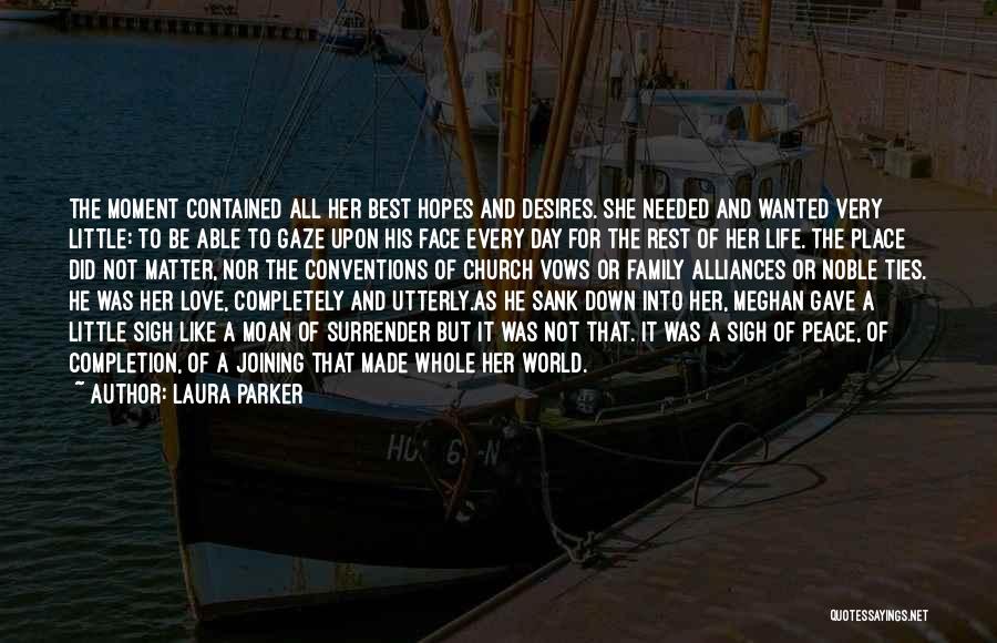 Laura Parker Quotes: The Moment Contained All Her Best Hopes And Desires. She Needed And Wanted Very Little: To Be Able To Gaze