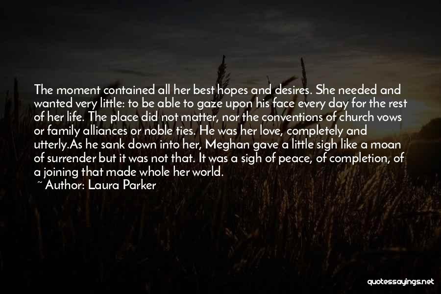 Laura Parker Quotes: The Moment Contained All Her Best Hopes And Desires. She Needed And Wanted Very Little: To Be Able To Gaze