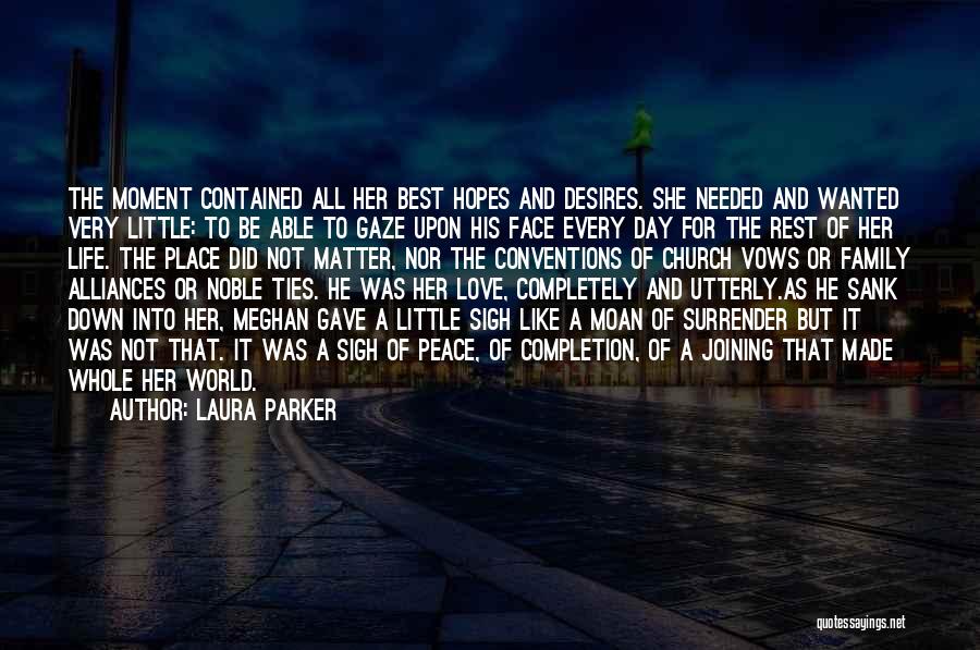 Laura Parker Quotes: The Moment Contained All Her Best Hopes And Desires. She Needed And Wanted Very Little: To Be Able To Gaze