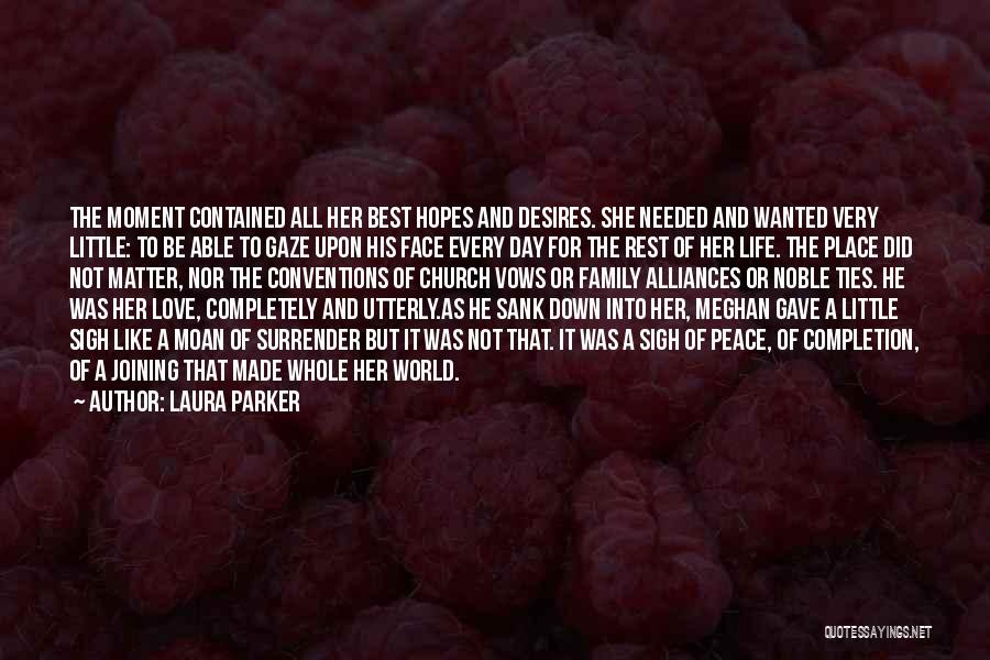 Laura Parker Quotes: The Moment Contained All Her Best Hopes And Desires. She Needed And Wanted Very Little: To Be Able To Gaze