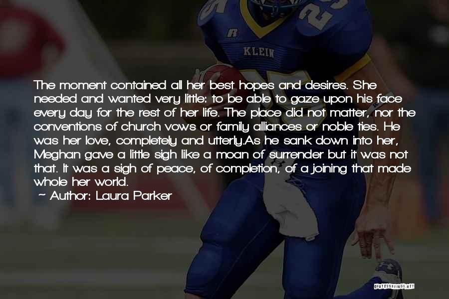 Laura Parker Quotes: The Moment Contained All Her Best Hopes And Desires. She Needed And Wanted Very Little: To Be Able To Gaze
