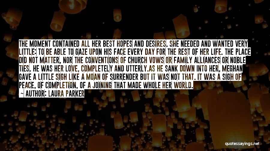 Laura Parker Quotes: The Moment Contained All Her Best Hopes And Desires. She Needed And Wanted Very Little: To Be Able To Gaze