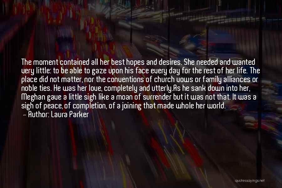 Laura Parker Quotes: The Moment Contained All Her Best Hopes And Desires. She Needed And Wanted Very Little: To Be Able To Gaze