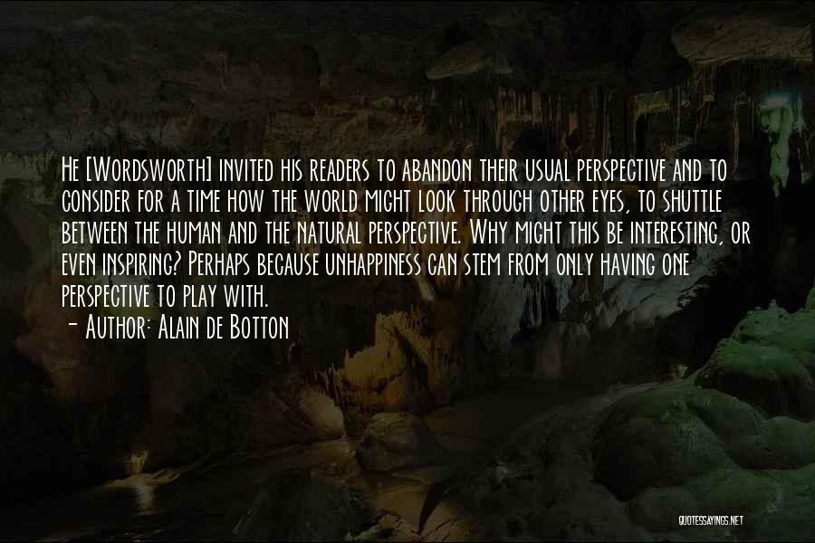 Alain De Botton Quotes: He [wordsworth] Invited His Readers To Abandon Their Usual Perspective And To Consider For A Time How The World Might