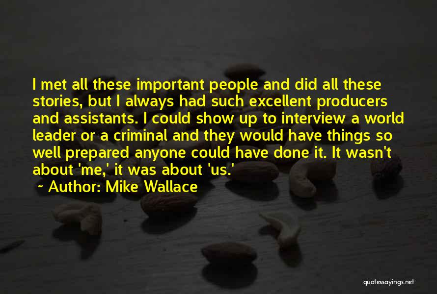 Mike Wallace Quotes: I Met All These Important People And Did All These Stories, But I Always Had Such Excellent Producers And Assistants.