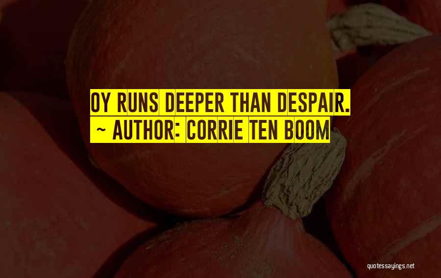 Corrie Ten Boom Quotes: Oy Runs Deeper Than Despair.