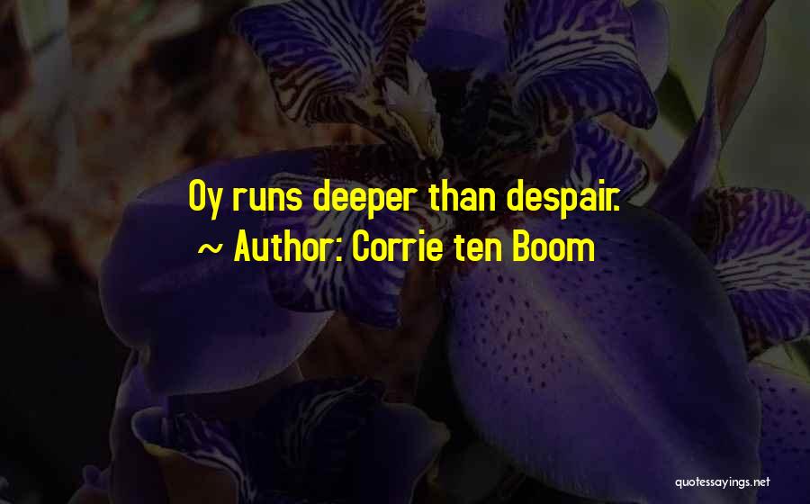 Corrie Ten Boom Quotes: Oy Runs Deeper Than Despair.