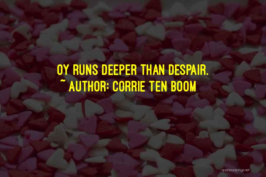 Corrie Ten Boom Quotes: Oy Runs Deeper Than Despair.