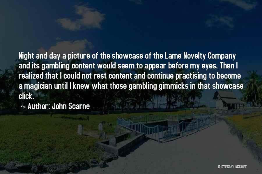 John Scarne Quotes: Night And Day A Picture Of The Showcase Of The Lame Novelty Company And Its Gambling Content Would Seem To