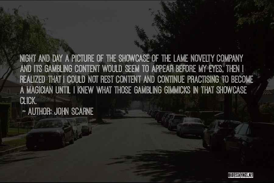 John Scarne Quotes: Night And Day A Picture Of The Showcase Of The Lame Novelty Company And Its Gambling Content Would Seem To