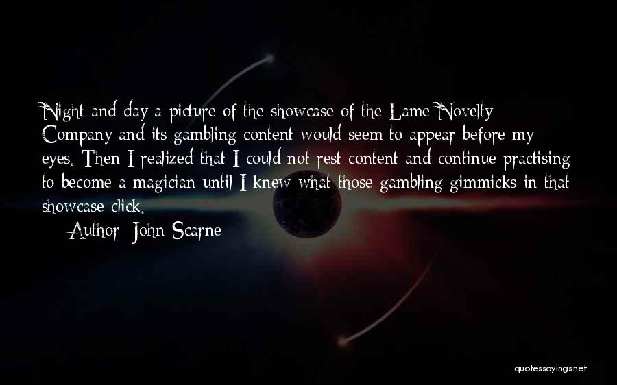 John Scarne Quotes: Night And Day A Picture Of The Showcase Of The Lame Novelty Company And Its Gambling Content Would Seem To