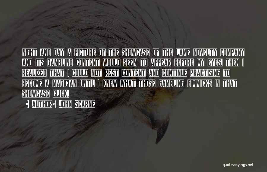 John Scarne Quotes: Night And Day A Picture Of The Showcase Of The Lame Novelty Company And Its Gambling Content Would Seem To