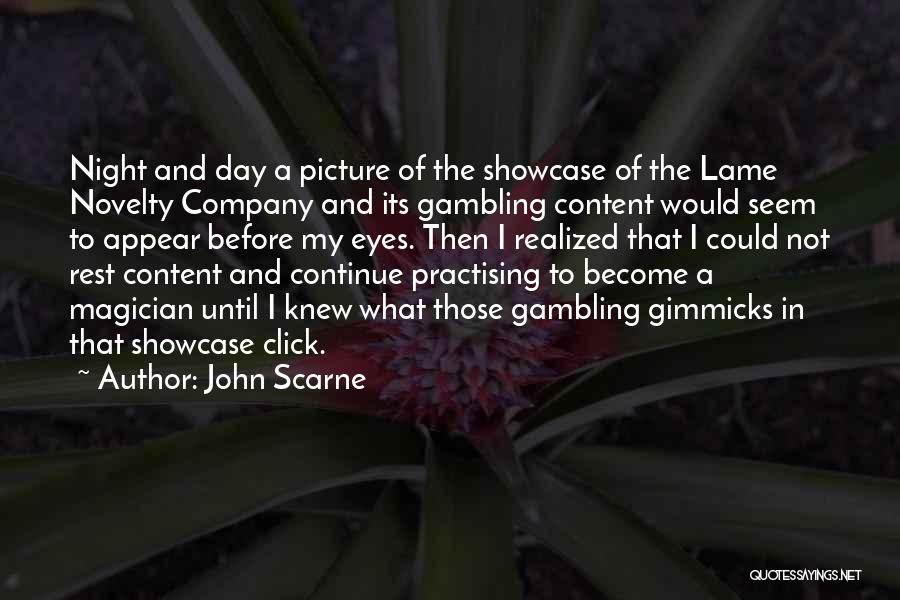 John Scarne Quotes: Night And Day A Picture Of The Showcase Of The Lame Novelty Company And Its Gambling Content Would Seem To