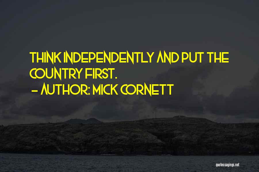 Mick Cornett Quotes: Think Independently And Put The Country First.