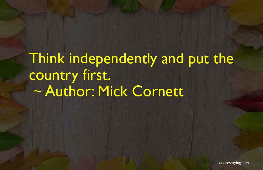 Mick Cornett Quotes: Think Independently And Put The Country First.