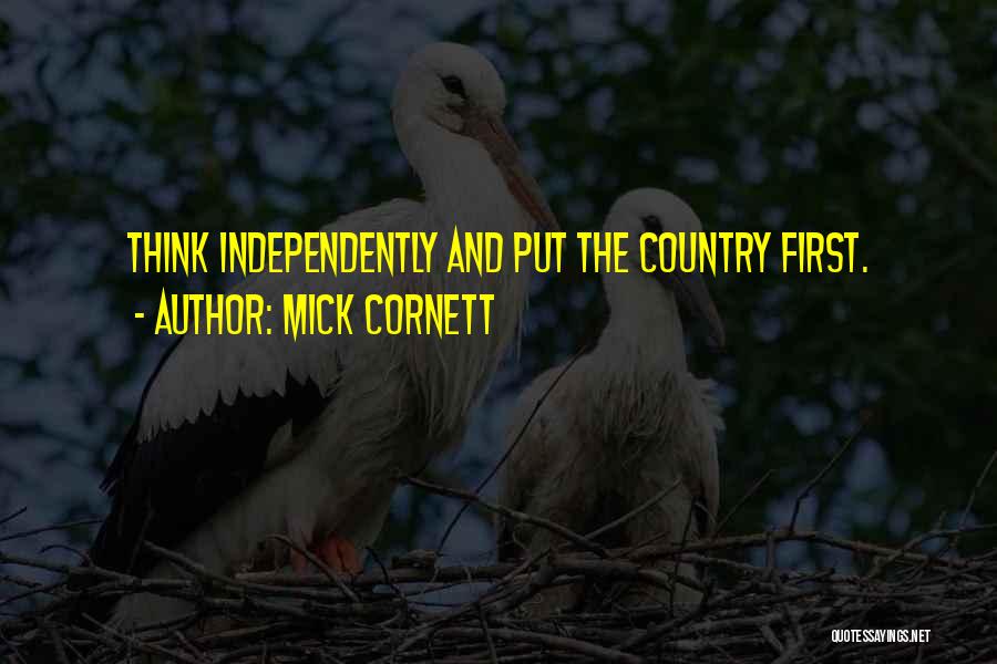 Mick Cornett Quotes: Think Independently And Put The Country First.