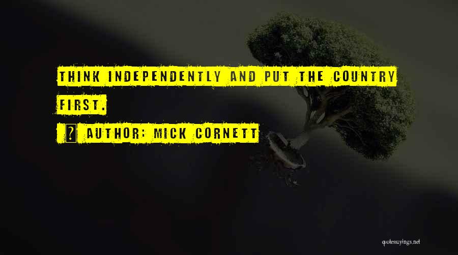 Mick Cornett Quotes: Think Independently And Put The Country First.