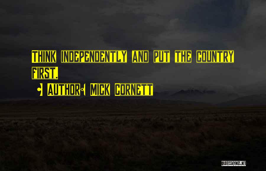 Mick Cornett Quotes: Think Independently And Put The Country First.