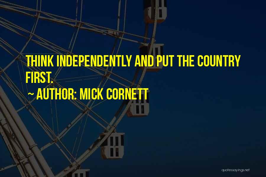 Mick Cornett Quotes: Think Independently And Put The Country First.