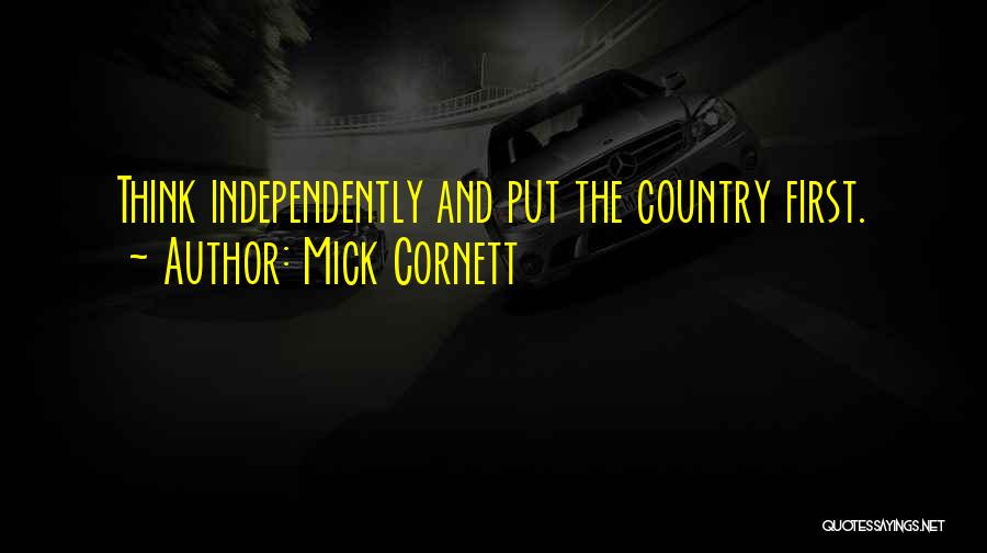 Mick Cornett Quotes: Think Independently And Put The Country First.
