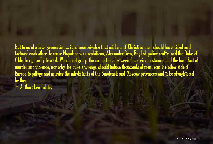 Leo Tolstoy Quotes: But To Us Of A Later Generation ... It Is Inconceivable That Millions Of Christian Men Should Have Killed And