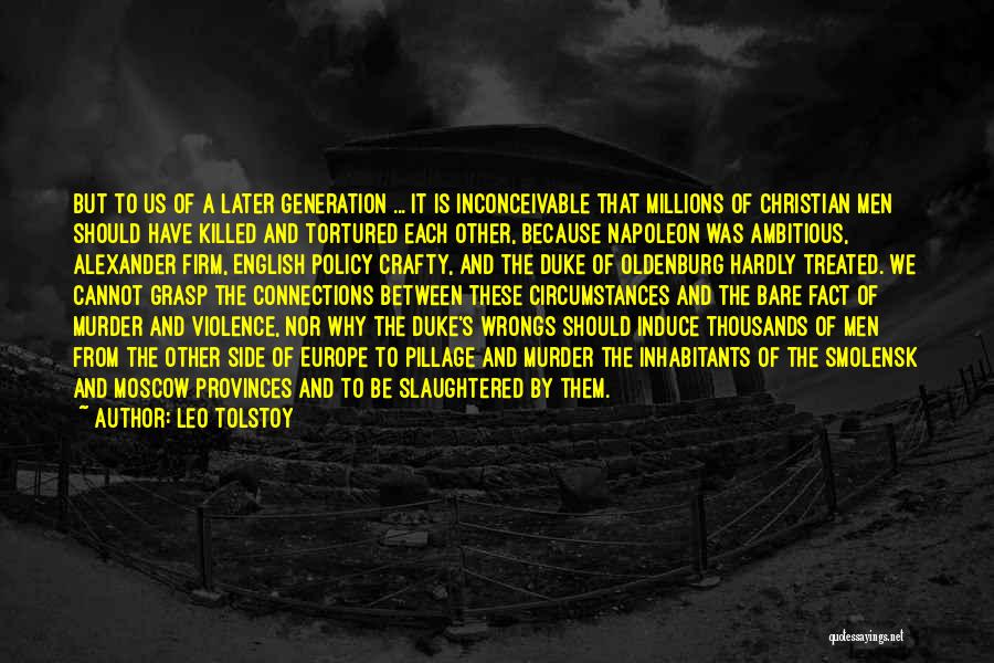 Leo Tolstoy Quotes: But To Us Of A Later Generation ... It Is Inconceivable That Millions Of Christian Men Should Have Killed And