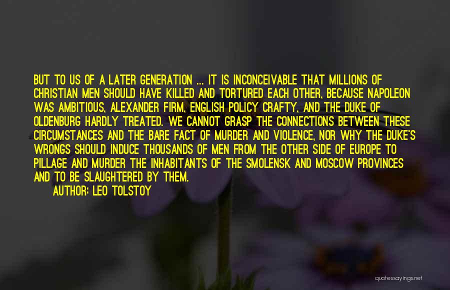 Leo Tolstoy Quotes: But To Us Of A Later Generation ... It Is Inconceivable That Millions Of Christian Men Should Have Killed And