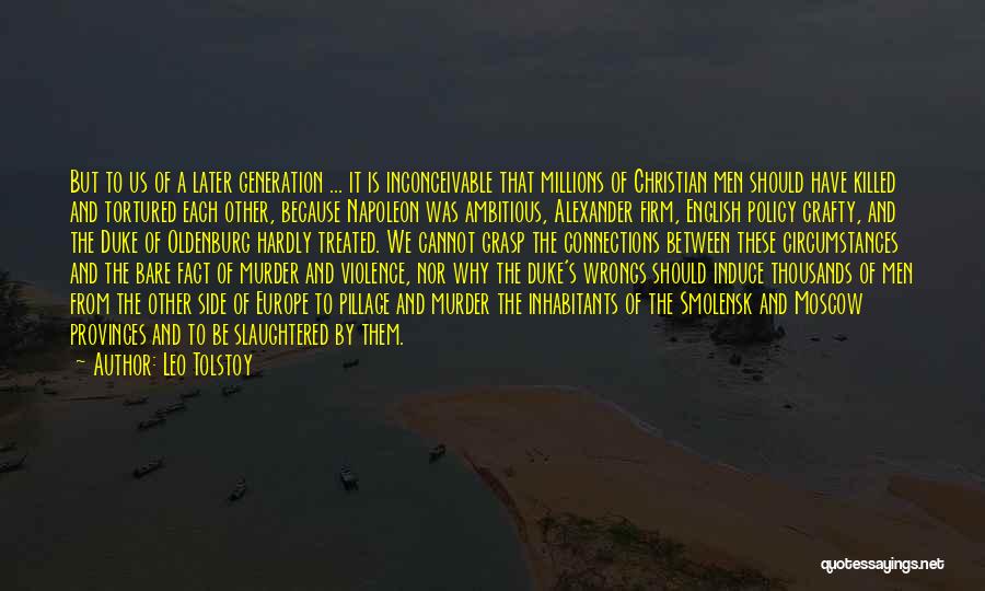 Leo Tolstoy Quotes: But To Us Of A Later Generation ... It Is Inconceivable That Millions Of Christian Men Should Have Killed And