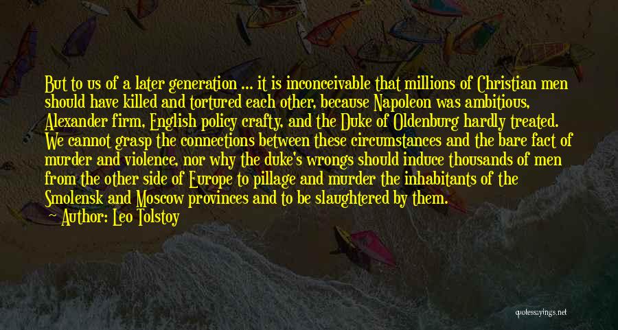 Leo Tolstoy Quotes: But To Us Of A Later Generation ... It Is Inconceivable That Millions Of Christian Men Should Have Killed And