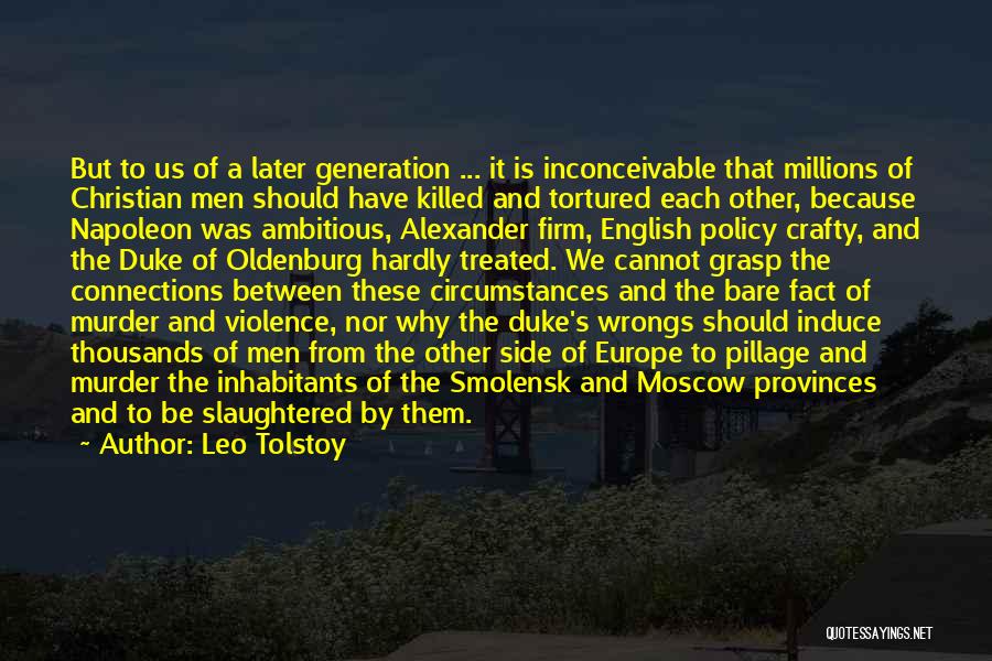 Leo Tolstoy Quotes: But To Us Of A Later Generation ... It Is Inconceivable That Millions Of Christian Men Should Have Killed And