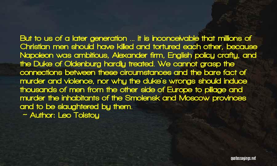 Leo Tolstoy Quotes: But To Us Of A Later Generation ... It Is Inconceivable That Millions Of Christian Men Should Have Killed And