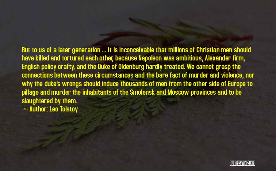 Leo Tolstoy Quotes: But To Us Of A Later Generation ... It Is Inconceivable That Millions Of Christian Men Should Have Killed And