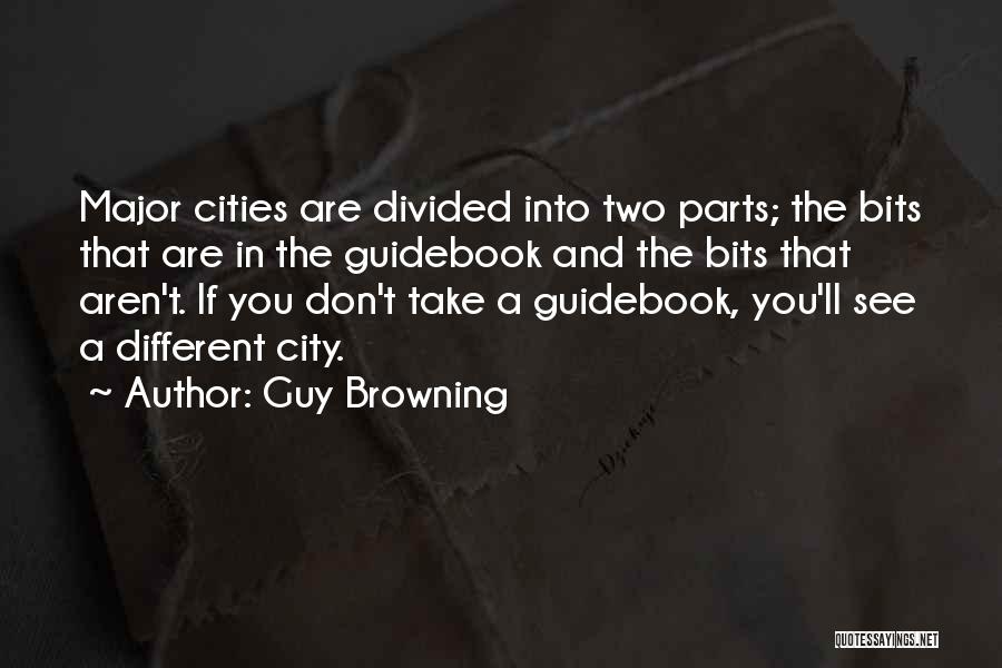 Guy Browning Quotes: Major Cities Are Divided Into Two Parts; The Bits That Are In The Guidebook And The Bits That Aren't. If