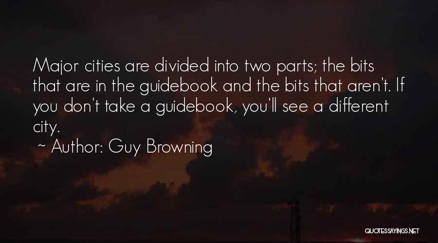 Guy Browning Quotes: Major Cities Are Divided Into Two Parts; The Bits That Are In The Guidebook And The Bits That Aren't. If