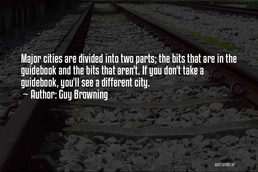 Guy Browning Quotes: Major Cities Are Divided Into Two Parts; The Bits That Are In The Guidebook And The Bits That Aren't. If