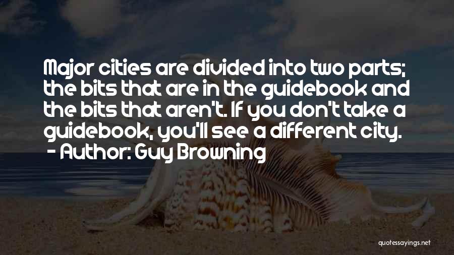 Guy Browning Quotes: Major Cities Are Divided Into Two Parts; The Bits That Are In The Guidebook And The Bits That Aren't. If