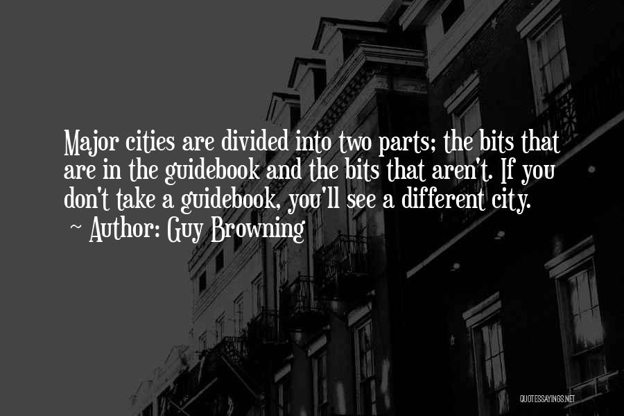 Guy Browning Quotes: Major Cities Are Divided Into Two Parts; The Bits That Are In The Guidebook And The Bits That Aren't. If