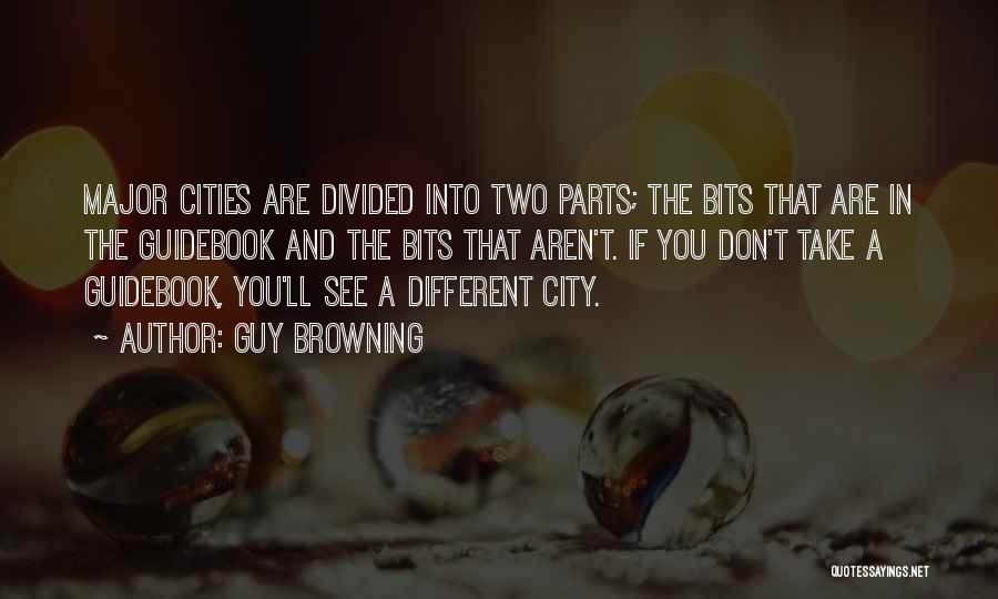 Guy Browning Quotes: Major Cities Are Divided Into Two Parts; The Bits That Are In The Guidebook And The Bits That Aren't. If