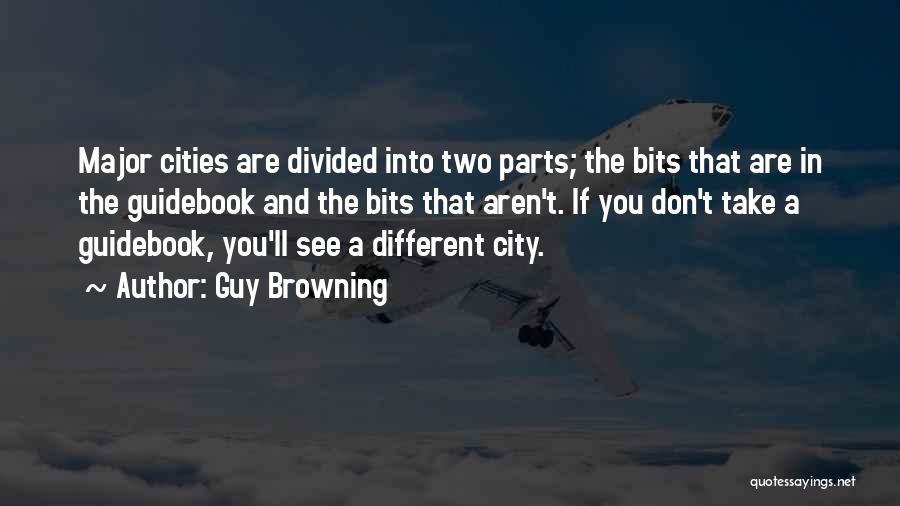 Guy Browning Quotes: Major Cities Are Divided Into Two Parts; The Bits That Are In The Guidebook And The Bits That Aren't. If