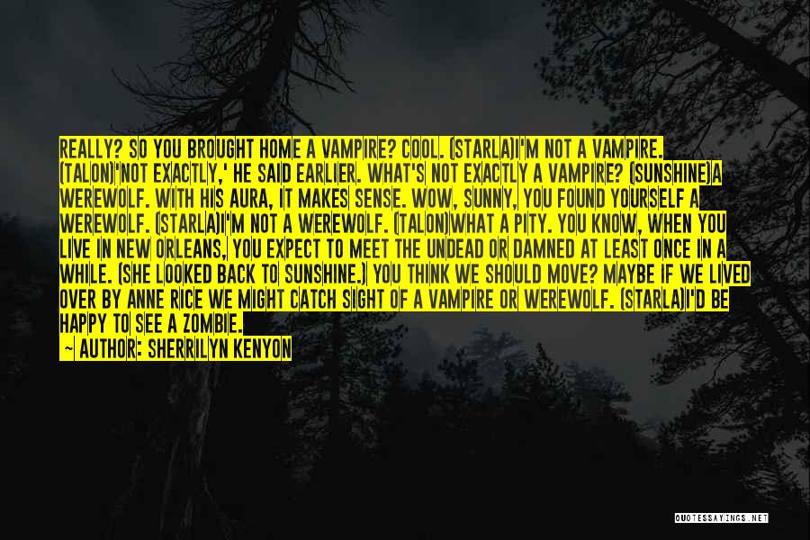 Sherrilyn Kenyon Quotes: Really? So You Brought Home A Vampire? Cool. (starla)i'm Not A Vampire. (talon)'not Exactly,' He Said Earlier. What's Not Exactly