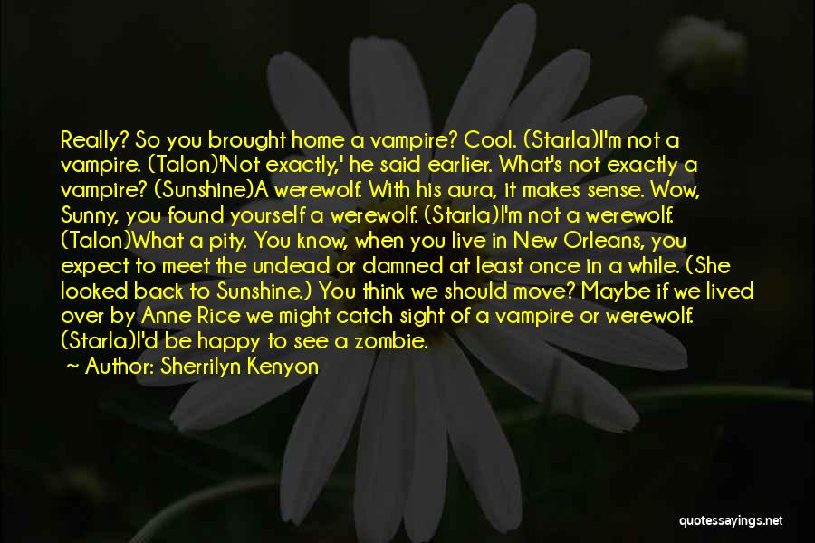 Sherrilyn Kenyon Quotes: Really? So You Brought Home A Vampire? Cool. (starla)i'm Not A Vampire. (talon)'not Exactly,' He Said Earlier. What's Not Exactly