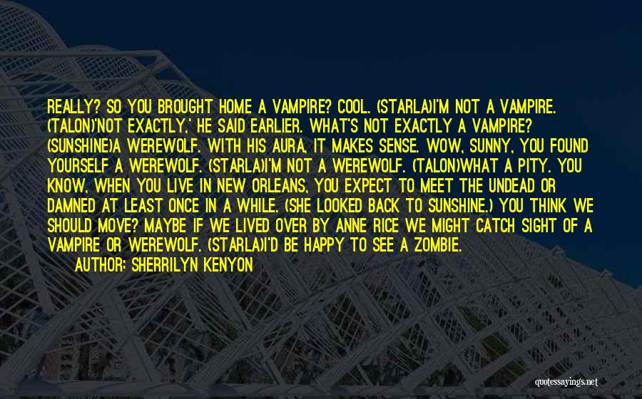 Sherrilyn Kenyon Quotes: Really? So You Brought Home A Vampire? Cool. (starla)i'm Not A Vampire. (talon)'not Exactly,' He Said Earlier. What's Not Exactly