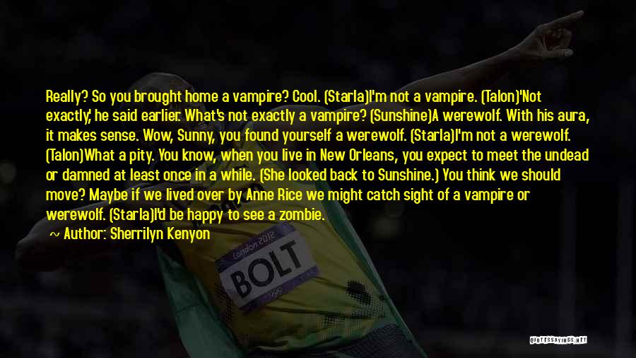 Sherrilyn Kenyon Quotes: Really? So You Brought Home A Vampire? Cool. (starla)i'm Not A Vampire. (talon)'not Exactly,' He Said Earlier. What's Not Exactly